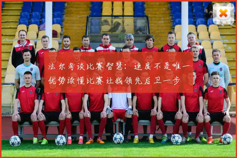法尔考谈比赛智慧：速度不是唯一优势读懂比赛让我领先后卫一步