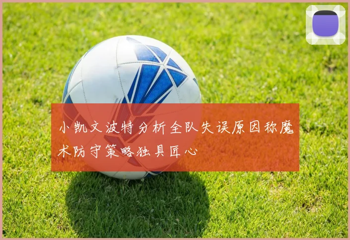 小凯文波特分析全队失误原因称魔术防守策略独具匠心