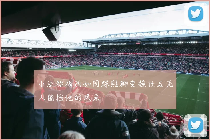 小法称梅西如同球贴脚变强壮后无人能挡他的风采