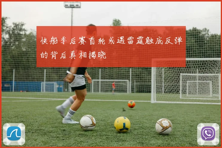 快船季后赛首轮或遇雷霆触底反弹的背后真相揭晓